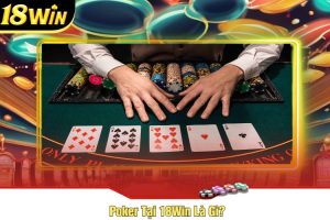 Poker Tại 18Win Là Gì?